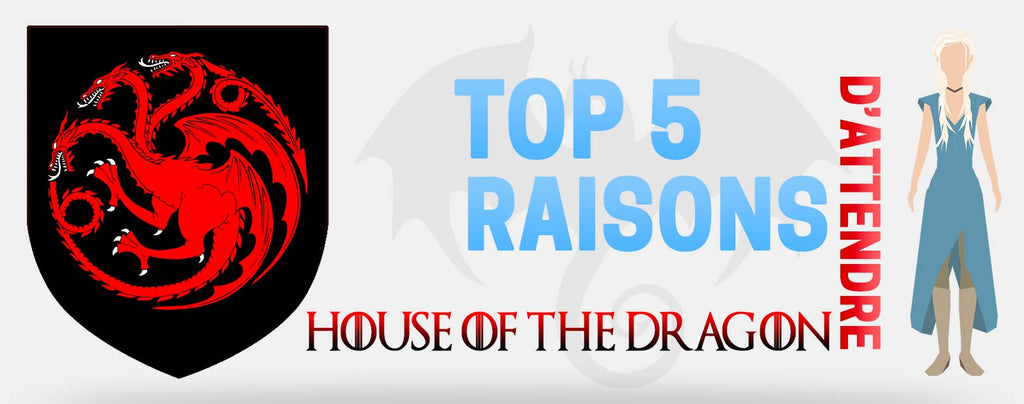 Top 5 Raisons d'attendre House of The Dragon